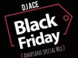 DJ Ace - Black Friday (Amapiano Special Mix)